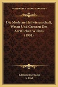 Cover: Die Moderne Heilwissenschaft, Wesen Und Grenzen Des Aerztlichen Willens (1901) - Kessinger Publishing