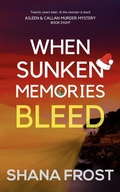 Cover: When Sunken Memories Bleed (Aileen and Callan Murder Mysteries, #8) - Shana Frost