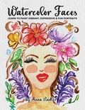 Cover: Watercolor Faces - Learn to Paint Vibrant, Expressive & Fun Portraits - Anna Nadler Art