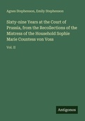 Cover: Sixty-nine Years at the Court of Prussia, from the Recollections of the Mistress of the Household Sophie Marie Countess von Voss - Antigonos Verlag