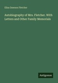 Cover: Autobiography of Mrs. Fletcher. With Letters and Other Family Memorials - Antigonos Verlag