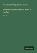 Cover: Speeches of Lord Erskine, While at the Bar - Antigonos Verlag
