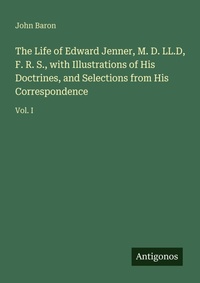 Enlarge image Cover: The Life of Edward Jenner, M. D. LL.D, F. R. S., with Illustrations of His Doctrines, and Selections from His Correspondence - Antigonos Verlag