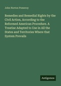Cover: Remedies and Remedial Rights by the Civil Action, According to the Reformed American Procedure. A Treatise Adapted to Use in All the States and Territories Where that System Prevails - Antigonos Verlag