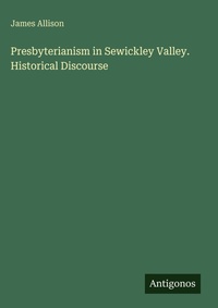 Enlarge image Cover: Presbyterianism in Sewickley Valley. Historical Discourse - Antigonos Verlag