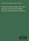 Cover: The Battle-field of Bunker Hill, with a Relation of the Action by William Prescott, and Illustrative Documents - Antigonos Verlag