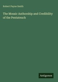 Cover: The Mosaic Authorship and Credibility of the Pentateuch - Antigonos Verlag