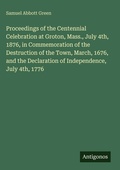 Cover: Proceedings of the Centennial Celebration at Groton, Mass., July 4th, 1876, in Commemoration of the Destruction of the Town, March, 1676, and the Declaration of Independence, July 4th, 1776 - Antigonos Verlag