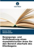 Cover: Bewegungs- und Griffsteuerung eines myoelektrischen Arms fuer den Bereich oberhalb des Ellenbogens - Verlag Unser Wissen