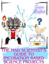Enlarge image Cover: The Mad Scientist's Guide to Incubation Based Science Projects - Susan Skylark