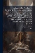 Cover: A Letter To The Right Reverend Richard, Lord Bishop Of Litchfield And Coventry. Occasioned By So Much Of His Lordship's Second Volume Of The Vindication Of The Miracles Of Our Blessed Saviour, As Regards The Quakers - Nabu Press