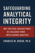 Cover: Safeguarding Analytical Integrity Why Political Ideology Must Be Excluded from Intelligence Analysis - Charles Russo