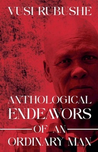 Enlarge image Cover: Anthological Endeavours of an Ordinary Man - Vusi Rubushe