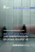 Cover: Wie geht gute Politik? Eine generations&uuml;bergreifende Perspektive - Kohlhammer