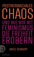 Cover: Postpatriarchales Chaos und wie wir mit Feminismus die Freiheit erobern - Aufbau