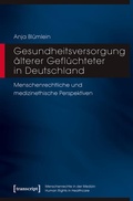 Cover: Gesundheitsversorgung &auml;lterer Gefl&uuml;chteter in Deutschland - transcript
