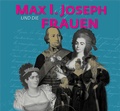 Cover: Max I. Joseph und die Frauen - Generaldirektion der staatlichen Archive Bayerns