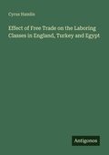 Cover: Effect of Free Trade on the Laboring Classes in England, Turkey and Egypt - Antigonos Verlag