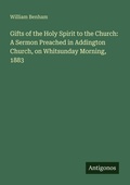 Cover: Gifts of the Holy Spirit to the Church: A Sermon Preached in Addington Church, on Whitsunday Morning, 1883 - Antigonos Verlag