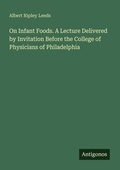 Cover: On Infant Foods. A Lecture Delivered by Invitation Before the College of Physicians of Philadelphia - Antigonos Verlag