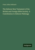 Cover: The Hebrew New Testament of the British and Foreign Bible Society. A Contribution to Hebrew Philology - Antigonos Verlag