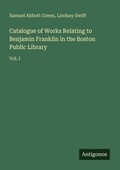 Cover: Catalogue of Works Relating to Benjamin Franklin in the Boston Public Library - Antigonos Verlag