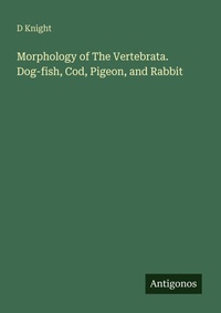 Enlarge image Cover: Morphology of The Vertebrata. Dog-fish, Cod, Pigeon, and Rabbit - Antigonos Verlag