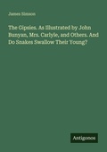 Cover: The Gipsies. As Illustrated by John Bunyan, Mrs. Carlyle, and Others. And Do Snakes Swallow Their Young? - Antigonos Verlag
