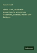 Cover: Ranch 10. Or, Annie from Massachusetts, an American Melodrama, in Three Acts and Two Tableaux - Antigonos Verlag