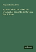 Cover: Argument Before the Tewksbury Investigation Committee by Governor Benj. F. Butler - Antigonos Verlag