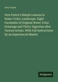 Cover: Vere Foster's Simple Lessons in Water-Color, Landscape. Eight Facsimiles of Original Water-Color Drawings and Thirty Vignettes after Various Artists. With Full Instructions by an Experienced Master - Antigonos Verlag