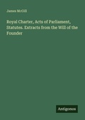 Cover: Royal Charter, Acts of Parliament, Statutes. Extracts from the Will of the Founder - Antigonos Verlag