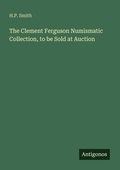 Cover: The Clement Ferguson Numismatic Collection, to be Sold at Auction - Antigonos Verlag
