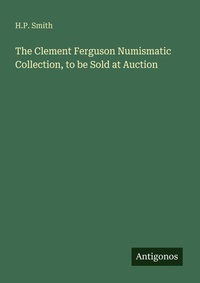Enlarge image Cover: The Clement Ferguson Numismatic Collection, to be Sold at Auction - Antigonos Verlag
