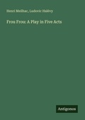 Cover: Frou Frou: A Play in Five Acts - Antigonos Verlag