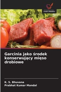 Cover: Garcinia jako srodek konserwujacy mieso drobiowe - Wydawnictwo Nasza Wiedza