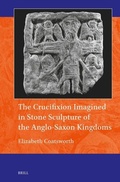 Cover: The Crucifixion Imagined in Stone Sculpture of the Anglo-Saxon Kingdoms - Brill