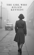 Cover: The Girl Who Killed Kennedy - John Woods