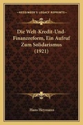 Cover: Die Welt-Kredit-Und-Finanzreform, Ein Aufruf Zum Solidarismus (1921) - Kessinger Publishing