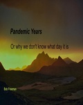 Cover: Pandemic Years, or Why We Don't Know What Day It Is - Bob Freeman