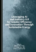 Cover: Leveraging AI and Industry 6.0 for Greater Efficiency and Innovation Through Sustainable Energy - Cambridge Scholars Publishing