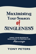 Cover: Maximising Your Season of Singleness - Using Your Season of Singleness to Prepare for Marriage - Tony Peters