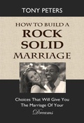 Cover: How to Build a Rock Solid Marriage - Choices That Will Give You the Marriage of Your Dreams - Tony Peters