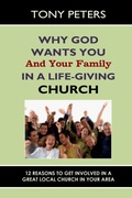 Cover: Why God Wants You & Your Family in a Life-giving Church - 12 Reasons to Get Involved in a Great Local Church in Your Area - Tony Peters