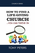 Cover: How to Find a Life-Giving Church - You Can Thrive In - Tony Peters