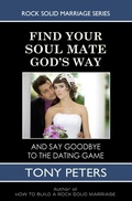 Cover: Find Your Soul Mate God's Way - And Say Goodbye To The Dating Game - Tony Peters