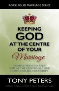 Cover: Keeping God At The Centre Of Your Marriage - 7 Simple Ways To Keep God At The Centre Of Your Home And Relationships - Tony Peters