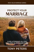 Cover: Protect Your Marriage - 10 Relationship Killers and How to Overcome Them - Tony Peters