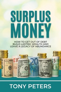 Enlarge image Cover: Surplus Money - How To Get Out Of Debt, Build Lasting Wealth And Leave A Legacy Of Abundance - Tony Peters