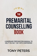 Cover: The Premarital Counselling Book - A Marriage Preparation Manual to Help You Say 'I Do' with Confidence - Tony Peters